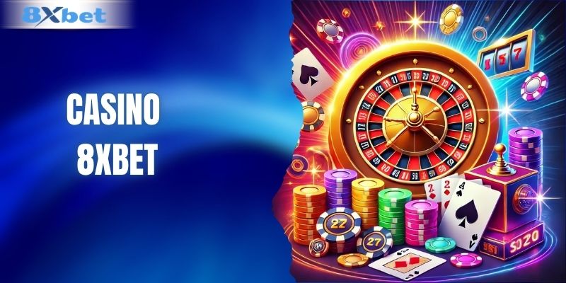 Casino 8XBET - Thiên Đường Giải Trí Đa Dạng & Đẳng Cấp 