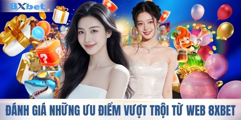 Đánh giá những ưu điểm vượt trội từ web 8XBET