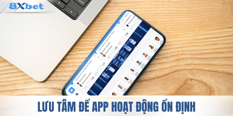 Lưu tâm để app 8XBET hoạt động ổn định