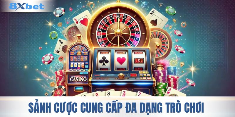 Sảnh cược cung cấp đa dạng trò chơi 