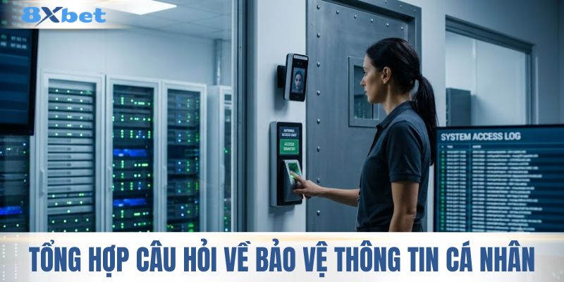 Tổng hợp câu hỏi về bảo vệ thông tin cá nhân